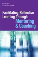 Facilitating Reflective Learning Through Mentoring & Coaching di Anne Brockbank, Ian McGill edito da KOGAN PAGE