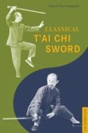 Classical T'ai Chi Sword di Chiang Tao Chi, Petra Kobayashi, Toyo Kobayashi edito da Tuttle Publishing