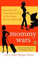 Mommy Wars: Stay-At-Home and Career Moms Face Off on Their Choices, Their Lives, Their Families di Leslie Morgan Steiner edito da RANDOM HOUSE