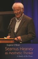 Seamus Heaney as Aesthetic Thinker: A Study of the Prose di Eugene O'Brien edito da SYRACUSE UNIV PR