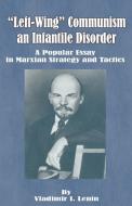 Left-Wing Communism, an Infantile Disorder: A Popular Essay in Marxian Strategy and Tactics di Vladimir Ilich Lenin edito da INTL LAW & TAXATION PUBL