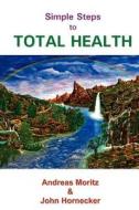 Simple Steps to Total Health di Andreas Moritz, John Hornecker edito da ENER CHI.COM