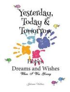 Yesterday, Today & Tomorrow Hopes, Dreams And Wishes di Julieann Wallace edito da Lilly Pilly Publishing