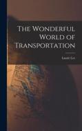 The Wonderful World of Transportation di Laurie Lee edito da LIGHTNING SOURCE INC