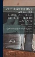 SPEECHES OF THE HON. ALEXANDER MACKENZIE di ALEXANDER MACKENZIE edito da LIGHTNING SOURCE UK LTD