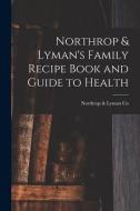 Northrop & Lyman's Family Recipe Book and Guide to Health [microform] edito da LIGHTNING SOURCE INC