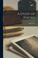 A Study of Poetry di Bliss Perry edito da LEGARE STREET PR