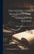 Dichtung und Wahrheit (The First Four Books) di Johann Wolfgang von Goethe edito da Creative Media Partners, LLC