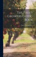 The Fruit-Growers Guide-Book di Ernest Howard Favor edito da LEGARE STREET PR