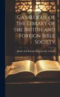Catalogue of the Library of the British and Foreign Bible Society edito da LEGARE STREET PR