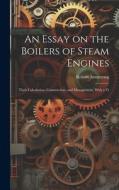 An Essay on the Boilers of Steam Engines: Their Calculation, Construction, and Management, With a Vi di Robert Armstrong edito da LEGARE STREET PR