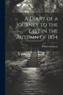 A Diary of a Journey to the East in the Autumn of 1854 di William Beamont edito da LEGARE STREET PR