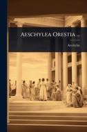 Aeschylea Orestia ... di Aeschylus edito da Creative Media Partners, LLC