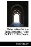 Michel Katkoff Et Son Poque di Grgoire Liwoff, Gr Goire Liwoff edito da Bibliolife