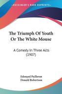 The Triumph of Youth or the White Mouse: A Comedy in Three Acts (1907) di Edouard Pailleron edito da Kessinger Publishing