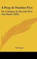 A Peep at Number Five: Or a Chapter in the Life of a City Pastor (1852) di H. Trusta edito da Kessinger Publishing