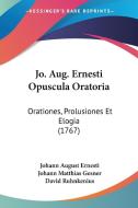 Jo. Aug. Ernesti Opuscula Oratoria: Orationes, Prolusiones Et Elogia (1767) di Johann August Ernesti edito da Kessinger Publishing