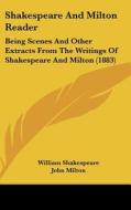 Shakespeare and Milton Reader: Being Scenes and Other Extracts from the Writings of Shakespeare and Milton (1883) di William Shakespeare, John Milton edito da Kessinger Publishing