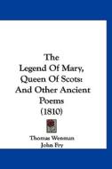 The Legend of Mary, Queen of Scots: And Other Ancient Poems (1810) di Thomas Wenman edito da Kessinger Publishing