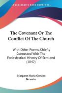 The Covenant or the Conflict of the Church: With Other Poems, Chiefly Connected with the Ecclesiastical History of Scotland (1842) di Margaret Maria Gordon Brewster edito da Kessinger Publishing