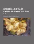 Hamstall Ridware Parish Register Volume 1-3 di Eng Hamstall Ridware edito da Rarebooksclub.com