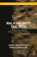 Walking into the Void di Arpad Szakolczai, Agnes (University College Cork Horvath edito da Taylor & Francis Ltd
