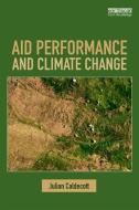 Aid Performance and Climate Change di Julian Caldecott edito da Taylor & Francis Ltd