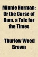 Minnie Herman; Or The Curse Of Rum. A Ta di Thurlow Weed Brown edito da General Books