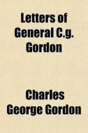 Letters Of General C.g. Gordon di Charles George Gordon edito da General Books