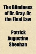 The Blindness Of Dr. Gray, Or, The Final di Patrick Augustine Sheehan edito da General Books