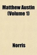 Matthew Austin Volume 1 di John Ed. Norris edito da General Books