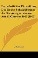 Festschrift Zur Einweihung Des Neuen Schulgebaudes an Der Armgartstrasse Am 13 Oktober 1905 (1905) di Johanneum edito da Kessinger Publishing