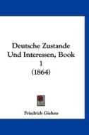 Deutsche Zustande Und Interessen, Book 1 (1864) di Friedrich Giehne edito da Kessinger Publishing