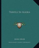 Travels in Alaska di John Muir edito da Kessinger Publishing