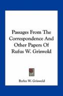 Passages from the Correspondence and Other Papers of Rufus W. Griswold di Rufus W. Griswold edito da Kessinger Publishing