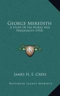 George Meredith: A Study of His Works and Personality (1918) di James H. E. Crees edito da Kessinger Publishing