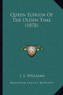 Queen Elfrida of the Olden Time (1878) di J. S. Williams edito da Kessinger Publishing