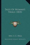 Tales of Woman's Trials (1835) di Mrs S. C. Hall edito da Kessinger Publishing