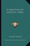 A Question of Identity (1886) di Louise Dodge edito da Kessinger Publishing