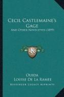 Cecil Castlemainea Acentsacentsa A-Acentsa Acentss Gage: And Other Novelettes (1899) di Ouida, Louise De La Ramee edito da Kessinger Publishing
