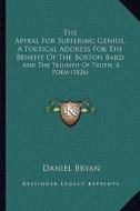 The Appeal for Suffering Genius, a Poetical Address for the Benefit of the Boston Bard: And the Triumph of Truth, a Poem (1826) di Daniel Bryan edito da Kessinger Publishing