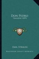 Don Pedro: Tragodie (1899) di Emil Strauss edito da Kessinger Publishing
