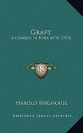 Graft: A Comedy in Four Acts (1913) di Harold Brighouse edito da Kessinger Publishing
