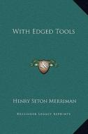 With Edged Tools di Henry Seton Merriman edito da Kessinger Publishing