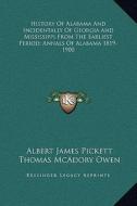 History of Alabama and Incidentally of Georgia and Mississippi from the Earliest Period; Annals of Alabama 1819-1900 di Albert James Pickett, Thomas McAdory Owen edito da Kessinger Publishing