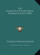 The Plankton of Echo River, Mammoth Cave (1900) di Charles Atwood Kofoid edito da Kessinger Publishing