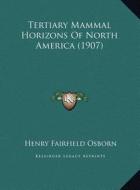 Tertiary Mammal Horizons of North America (1907) di Henry Fairfield Osborn edito da Kessinger Publishing
