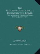 The Lake Biwa Canal and Its Hydroelectric Power the Lake Biwa Canal and Its Hydroelectric Power: The Municipal Electric Works, Kyoto, Japan (1904) the di Anonymous edito da Kessinger Publishing