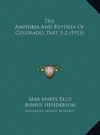 The Amphibia and Reptilia of Colorado, Part 1-2 (1913) di Max Mapes Ellis, Junius Henderson edito da Kessinger Publishing