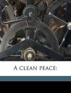 A Clean Peace: di C. A. 1870 McCurdy edito da Nabu Press